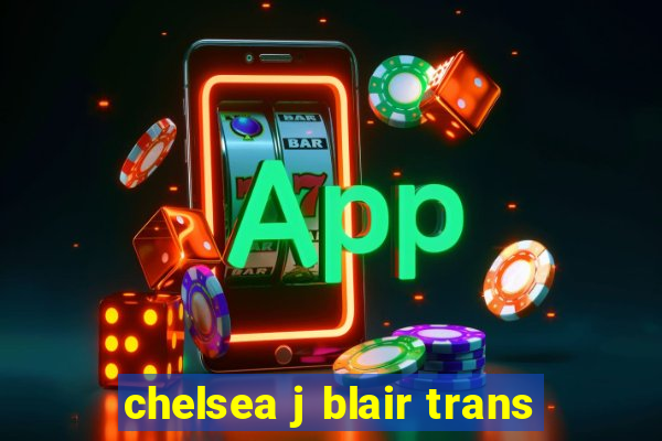 chelsea j blair trans